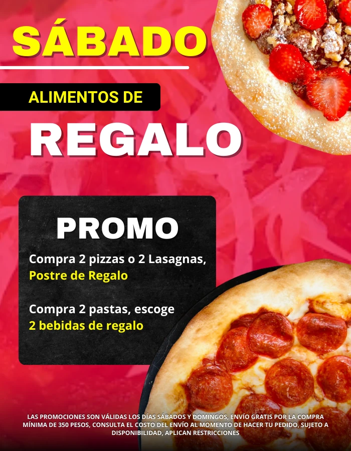 Promo sabado alimentos de regalo. Compra 2 pizzas o 2 lasagnas y lleva un postre de regalo. Compra 2 pastas y escoge 2 bebidas de regalo. Consulta el costo del envío. Sujeto a disponibilidad. Aplican restricciones.